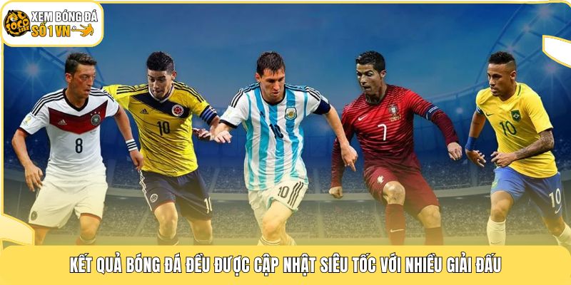 Kết Quả Bóng Đá 1 Kết quả bóng đá đều được cập nhật siêu tốc với nhiều giải đấu